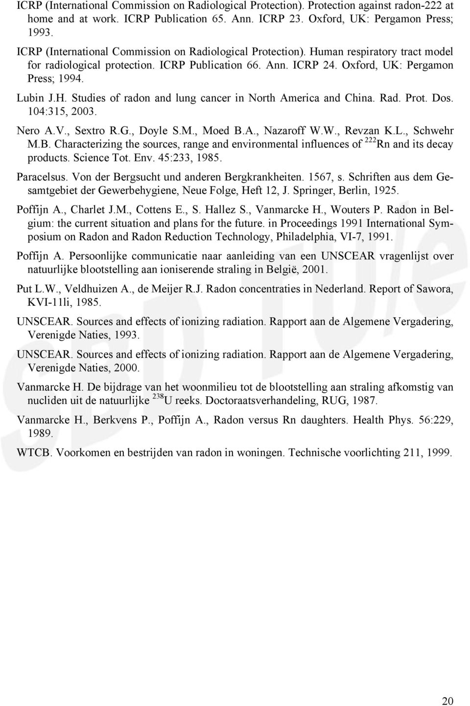 Rad. Prot. Dos. 104:315, 2003. Nero A.V., Sextro R.G., Doyle S.M., Moed B.A., Nazaroff W.W., Revzan K.L., Schwehr M.B. Characterizing the sources, range and environmental influences of 222 Rn and its decay products.