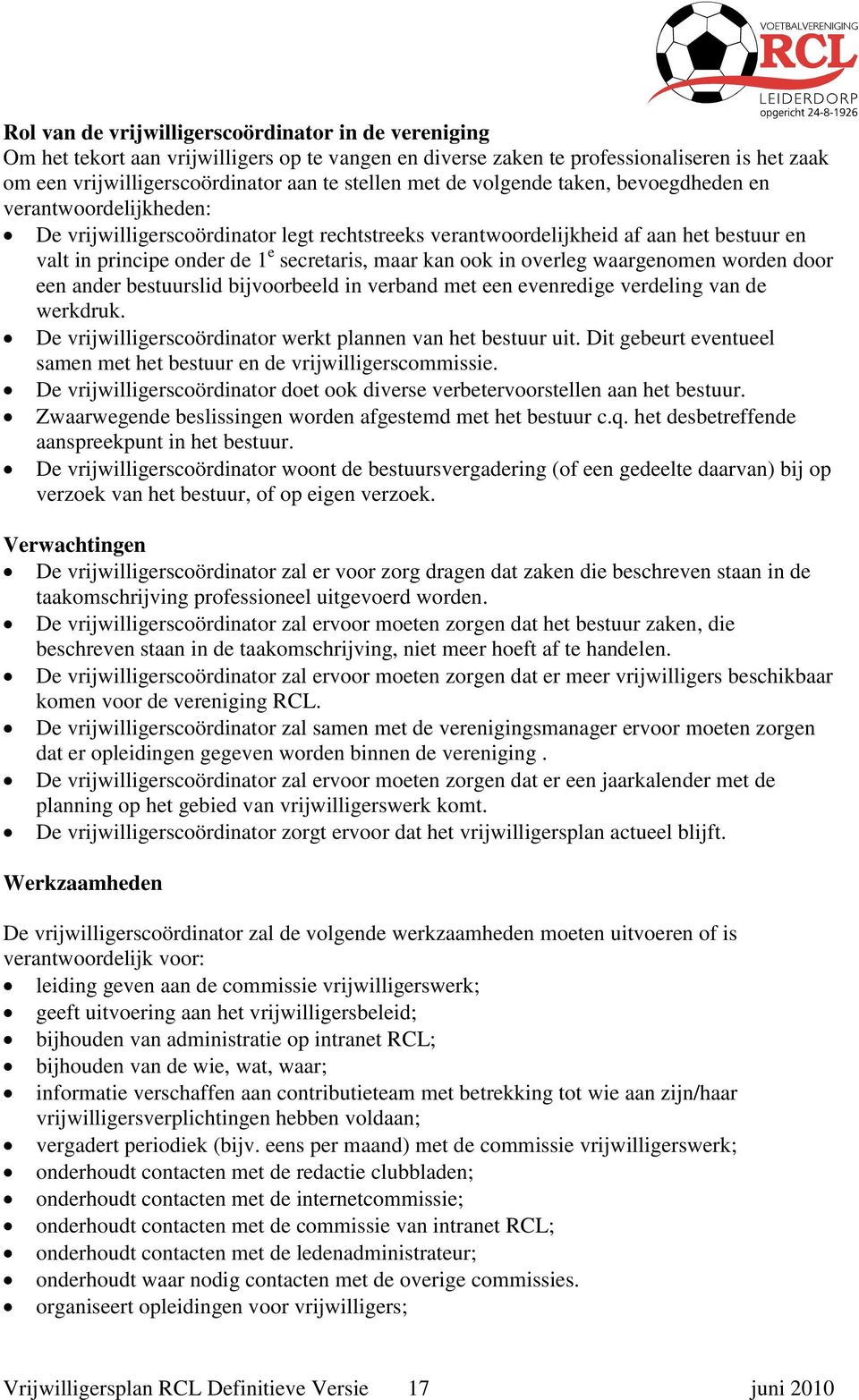 ook in overleg waargenomen worden door een ander bestuurslid bijvoorbeeld in verband met een evenredige verdeling van de werkdruk. De vrijwilligerscoördinator werkt plannen van het bestuur uit.