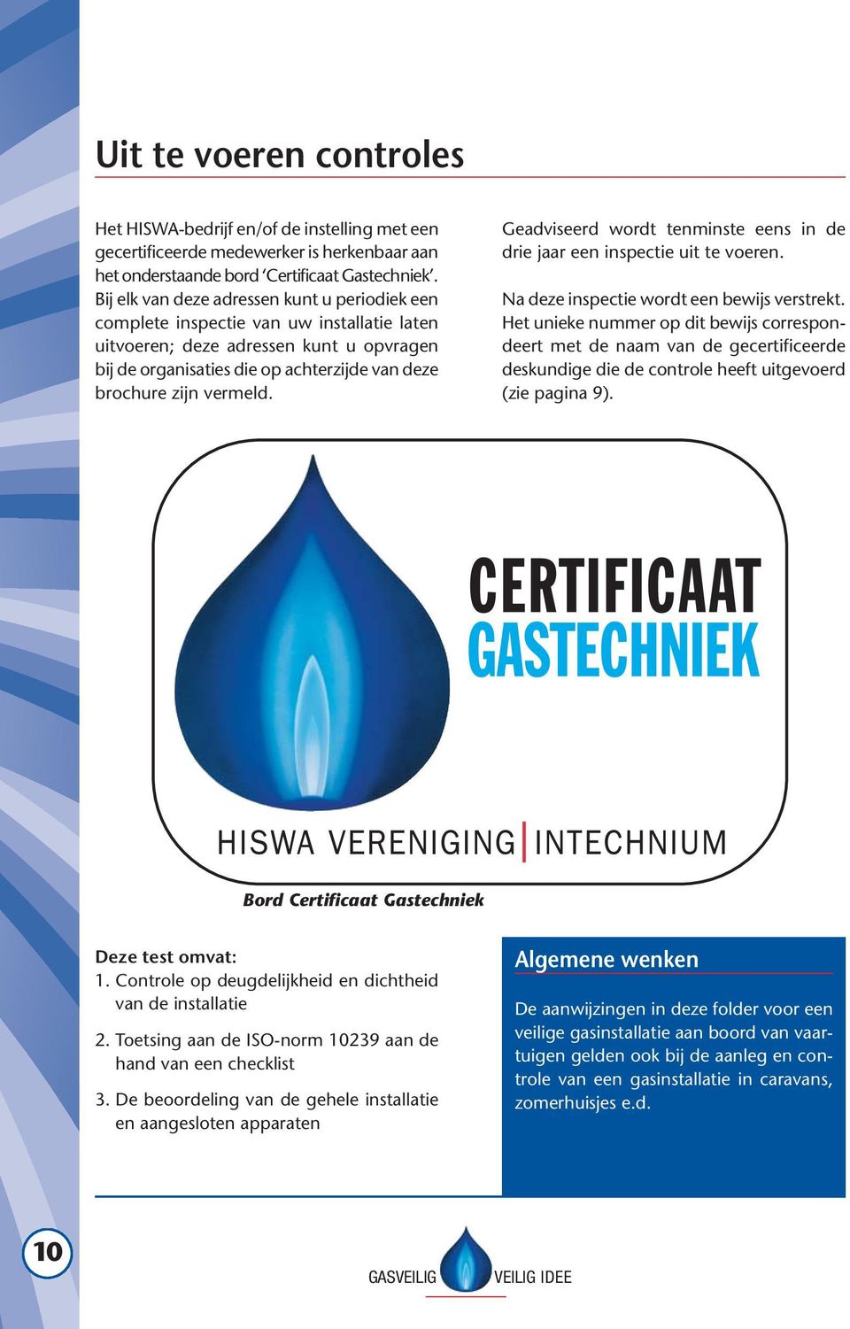 vermeld. Geadviseerd wordt tenminste eens in de drie jaar een inspectie uit te voeren. Na deze inspectie wordt een bewijs verstrekt.