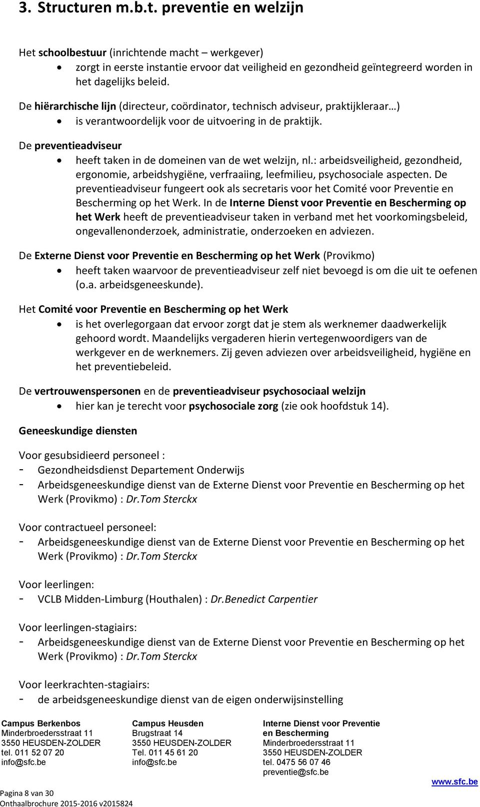 De preventieadviseur heeft taken in de domeinen van de wet welzijn, nl.: arbeidsveiligheid, gezondheid, ergonomie, arbeidshygiëne, verfraaiing, leefmilieu, psychosociale aspecten.