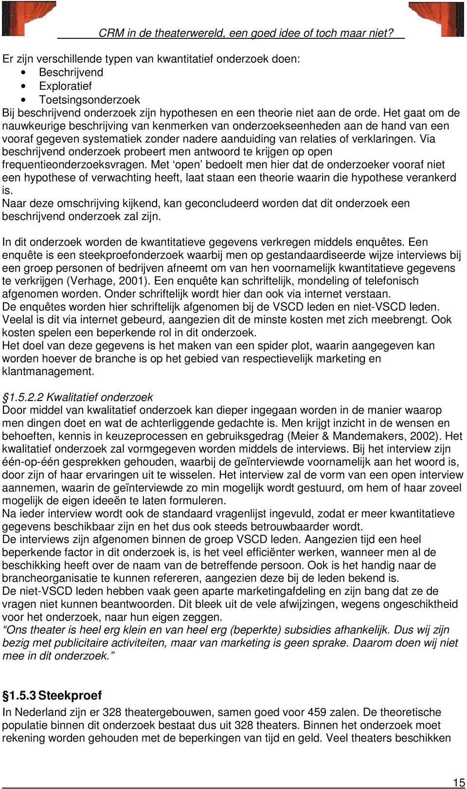 Via beschrijvend onderzoek probeert men antwoord te krijgen op open frequentieonderzoeksvragen.