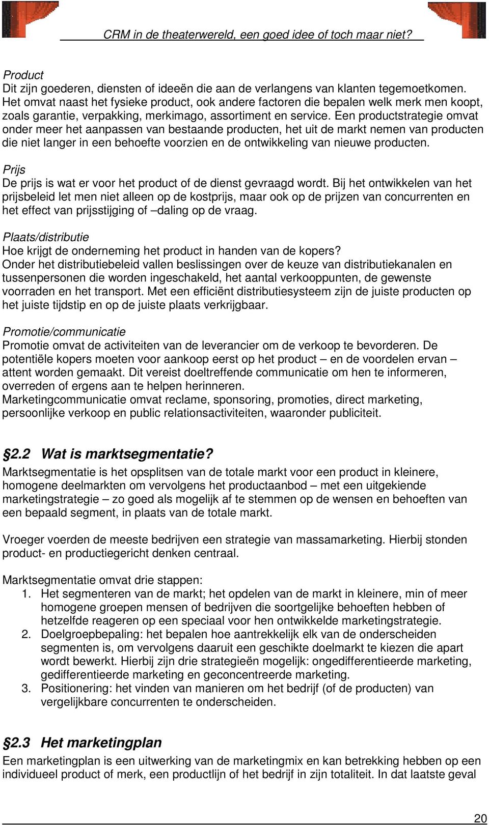 Een productstrategie omvat onder meer het aanpassen van bestaande producten, het uit de markt nemen van producten die niet langer in een behoefte voorzien en de ontwikkeling van nieuwe producten.