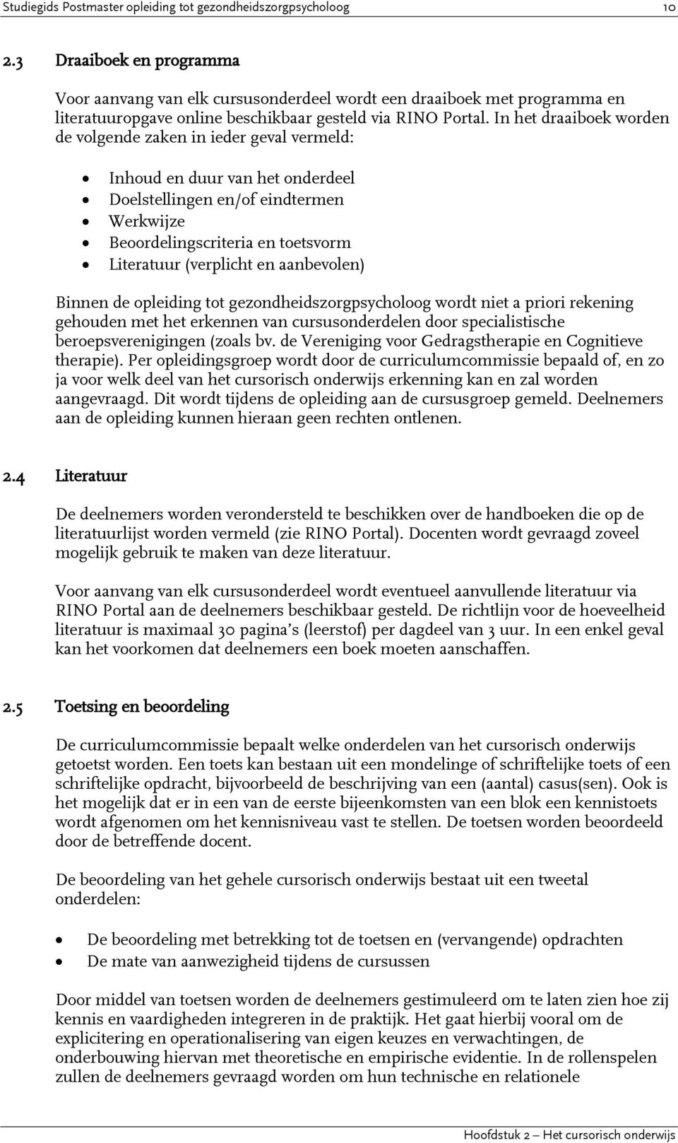 In het draaiboek worden de volgende zaken in ieder geval vermeld: Inhoud en duur van het onderdeel Doelstellingen en/of eindtermen Werkwijze Beoordelingscriteria en toetsvorm Literatuur (verplicht en