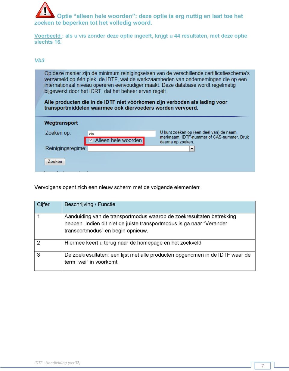 Vb3 Vervolgens opent zich een nieuw scherm met de volgende elementen: Cijfer Beschrijving / Functie 1 Aanduiding van de transportmodus waarop de zoekresultaten