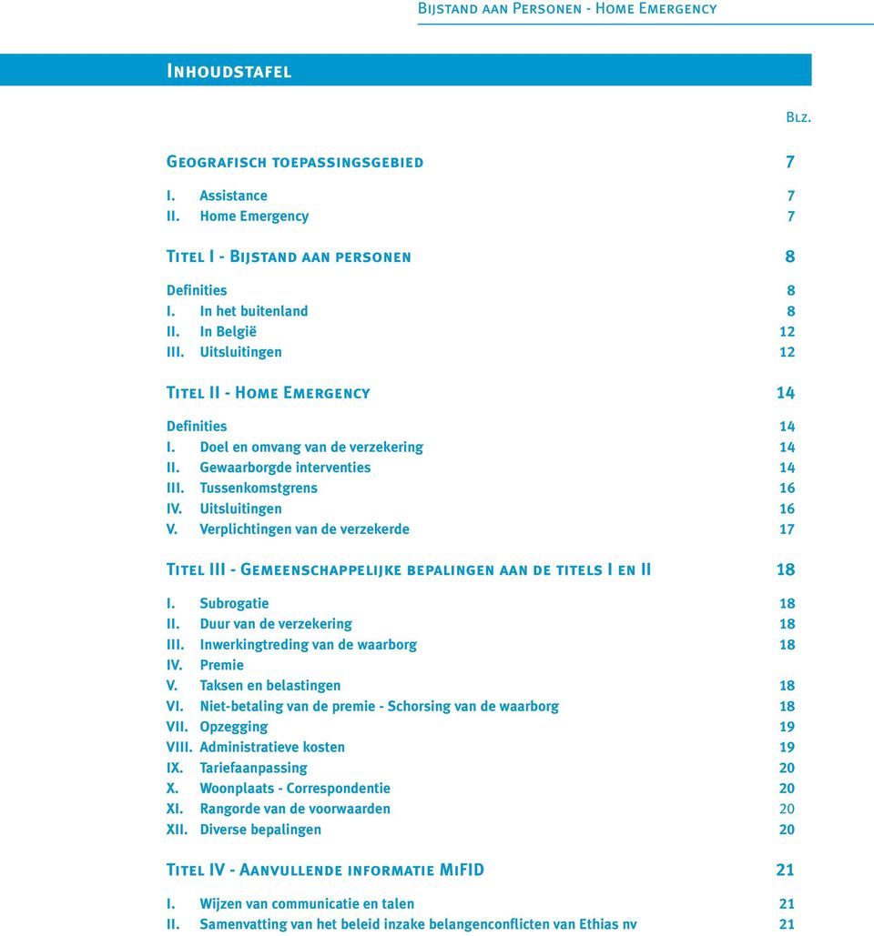 Verplichtingen van de verzekerde 17 Titel III - Gemeenschappelijke bepalingen aan de titels I en II 18 I. Subrogatie 18 II. Duur van de verzekering 18 III. Inwerkingtreding van de waarborg 18 IV.