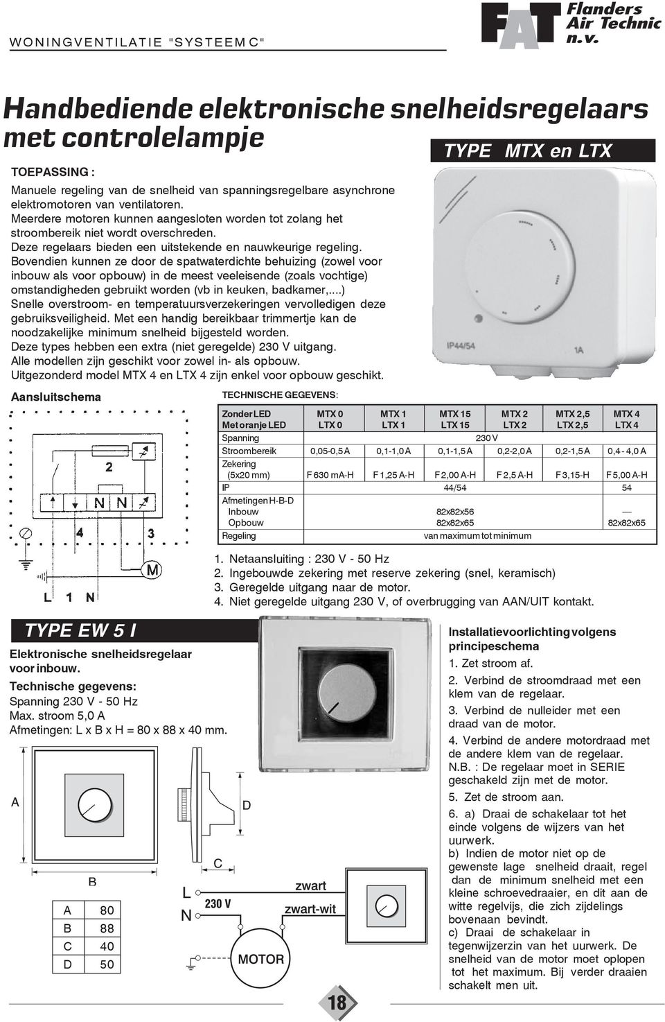 Bovendien kunnen ze door de spatwaterdichte behuizing (zowel voor inbouw als voor opbouw) in de meest veeleisende (zoals vochtige) omstandigheden gebruikt worden (vb in keuken, badkamer,.