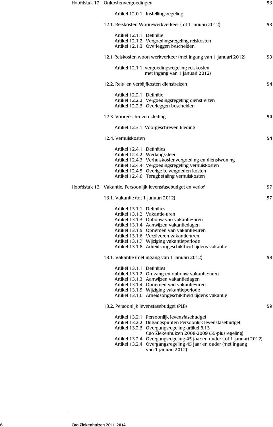 2.2. Vergoedingsregeling dienstreizen Artikel 12.2.3. Overleggen bescheiden 12.3. Voorgeschreven kleding 54 Artikel 12.3.1. Voorgeschreven kleding 12.4. Verhuiskosten 54 Artikel 12.4.2. Werkingssfeer Artikel 12.