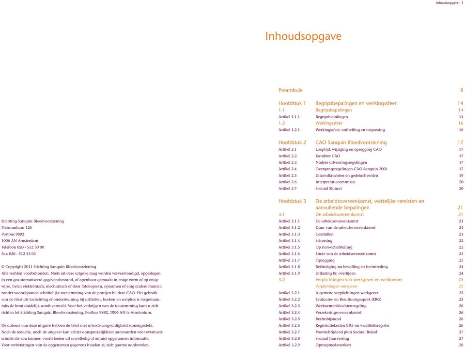 2 Karakter CAO 17 Artikel 2.3 Nadere uitvoeringsregelingen 17 Artikel 2.4 Overgangsregelingen CAO Sanquin 2001 17 Artikel 2.5 Uitzendkrachten en gedetacheerden 19 Artikel 2.