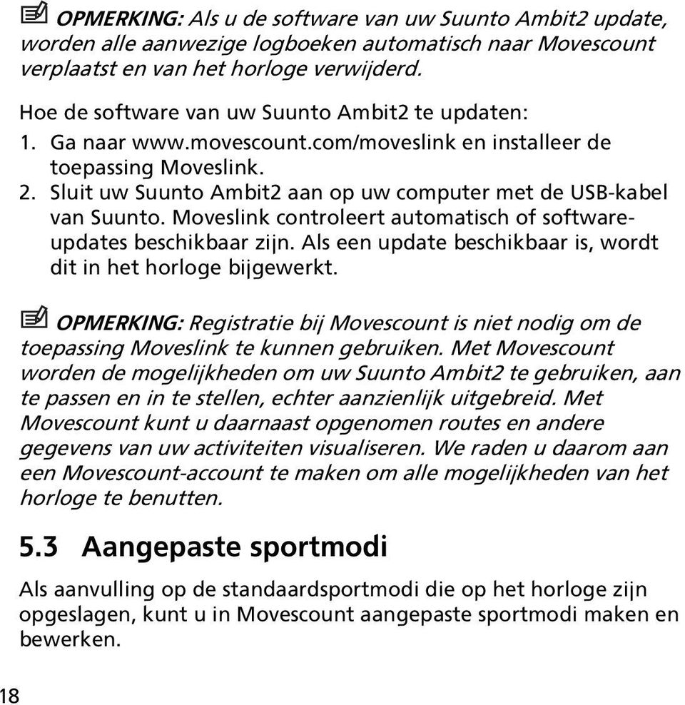 Sluit uw Suunto Ambit2 aan op uw computer met de USB-kabel van Suunto. Moveslink controleert automatisch of softwareupdates beschikbaar zijn.