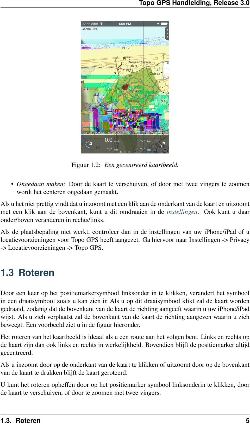 Ook kunt u daar onder/boven veranderen in rechts/links. Als de plaatsbepaling niet werkt, controleer dan in de instellingen van uw iphone/ipad of u locatievoorzieningen voor Topo GPS heeft aangezet.