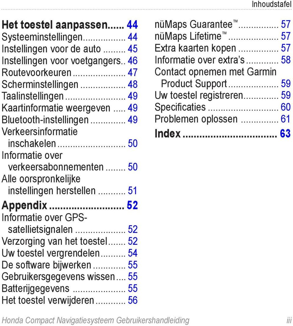 .. 51 Appendix... 52 Informatie over GPSsatellietsignalen... 52 Verzorging van het toestel... 52 Uw toestel vergrendelen... 54 De software bijwerken... 55 Gebruikersgegevens wissen.