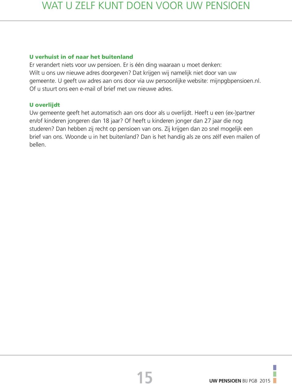 U overlijdt Uw gemeente geeft het automatisch aan ons door als u overlijdt. Heeft u een (ex-)partner en/of kinderen jongeren dan 18 jaar? Of heeft u kinderen jonger dan 27 jaar die nog studeren?