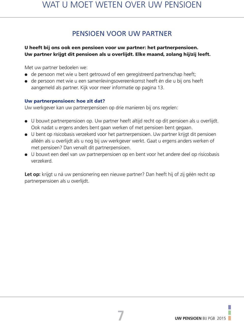 Met uw partner bedoelen we: de persoon met wie u bent getrouwd of een geregistreerd partnerschap heeft; de persoon met wie u een samenlevingsovereenkomst heeft én die u bij ons heeft aangemeld als