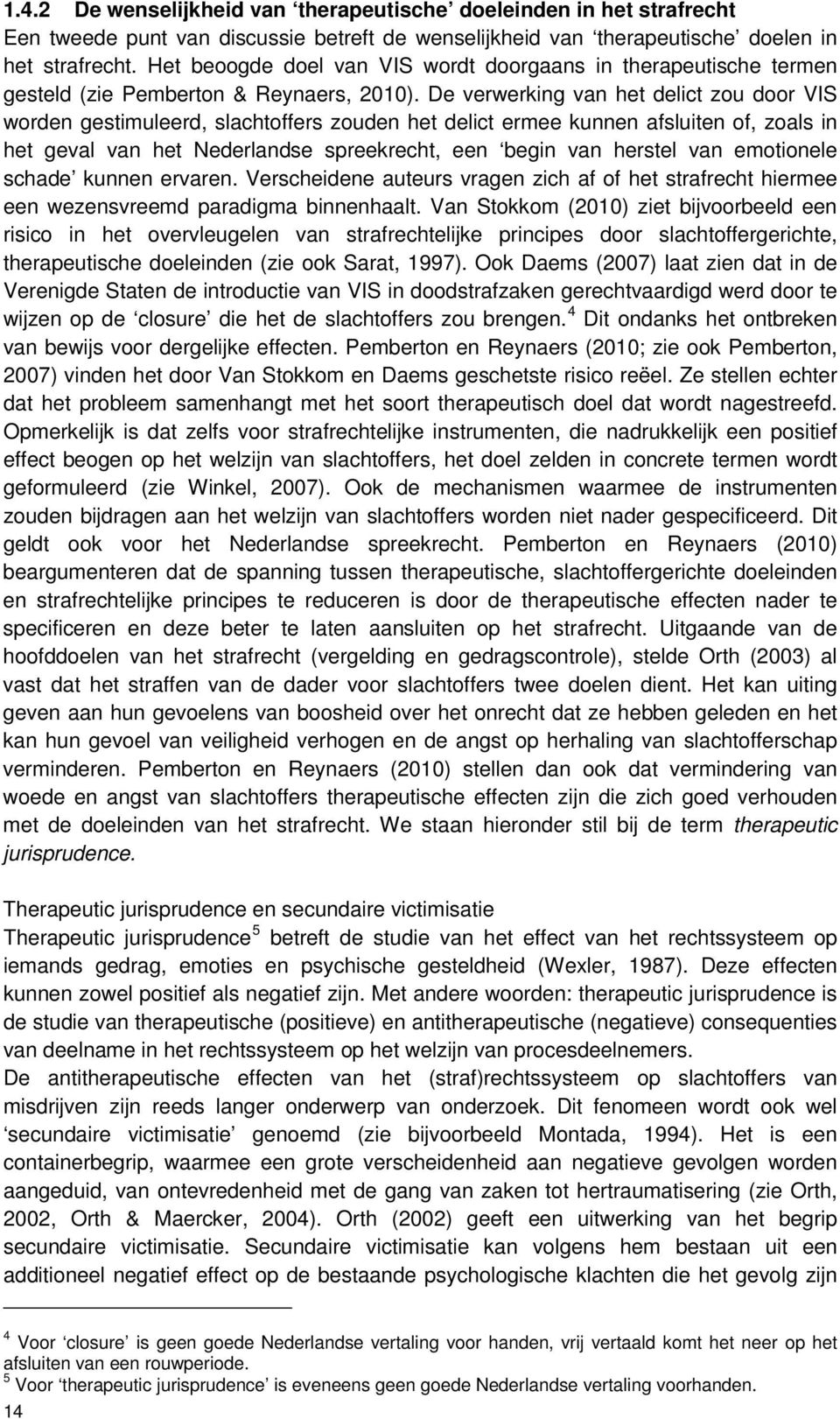 De verwerking van het delict zou door VIS worden gestimuleerd, slachtoffers zouden het delict ermee kunnen afsluiten of, zoals in het geval van het Nederlandse spreekrecht, een begin van herstel van