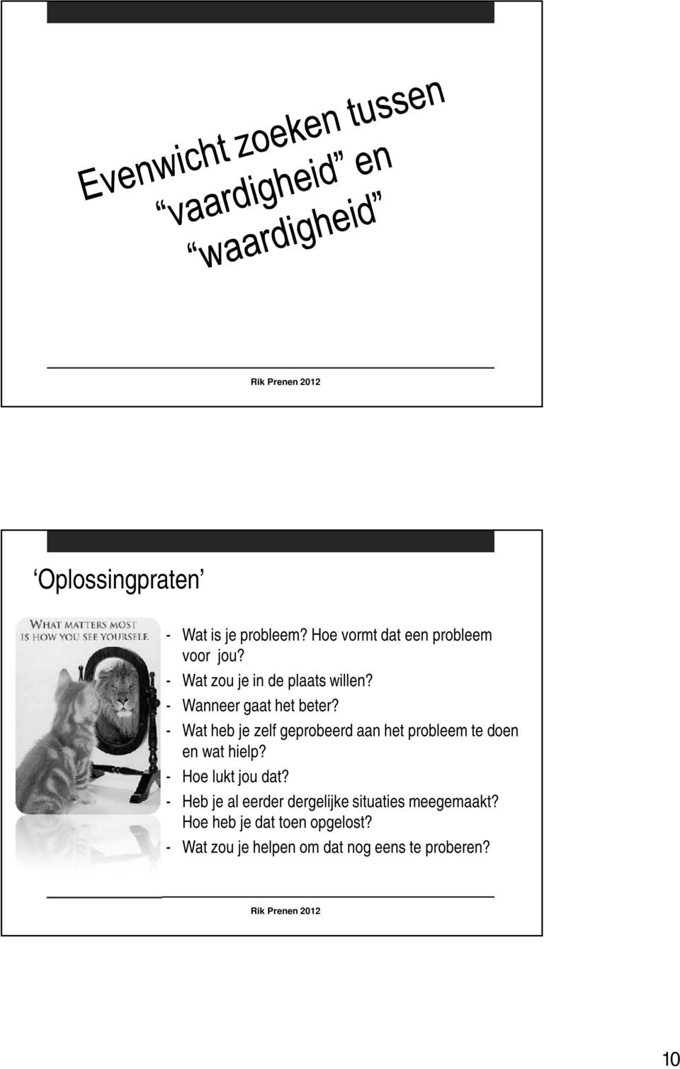 - Wat heb je zelf geprobeerd aan het probleem te doen en wat hielp? - Hoe lukt jou dat?