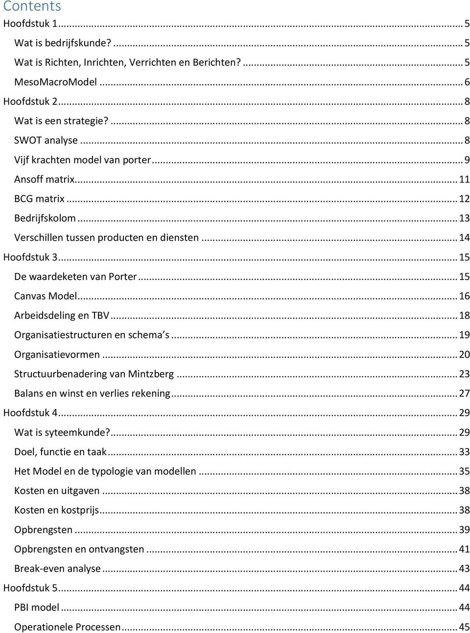 .. 15 Canvas Model... 16 Arbeidsdeling en TBV... 18 Organisatiestructuren en schema s... 19 Organisatievormen... 20 Structuurbenadering van Mintzberg... 23 Balans en winst en verlies rekening.