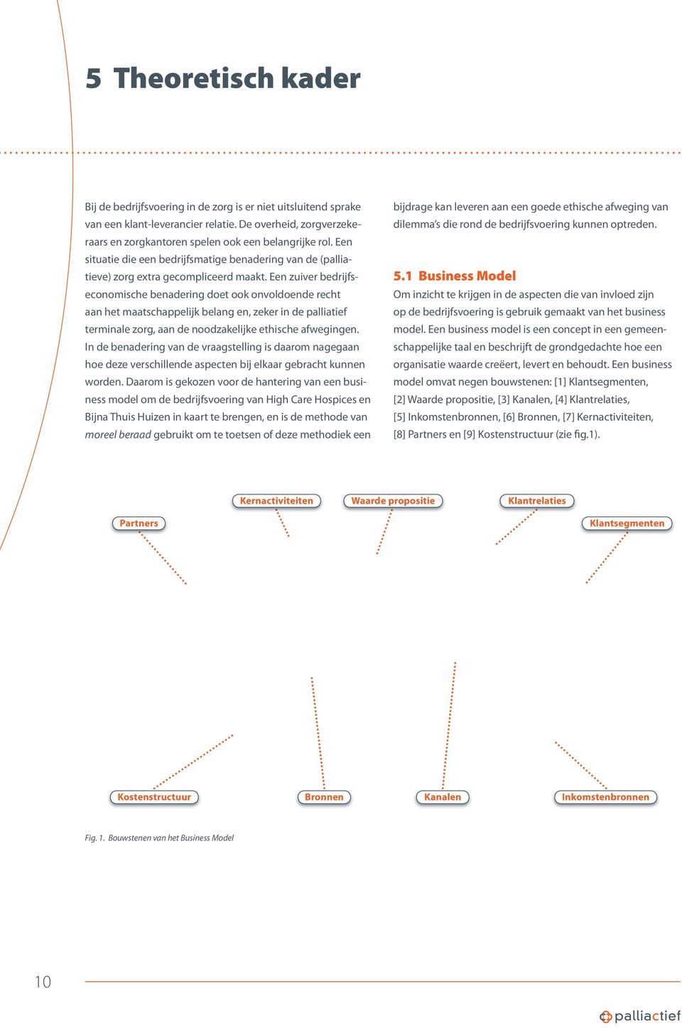 Een zuiver bedrijfseconomische benadering doet ook onvoldoende recht aan het maatschappelijk belang en, zeker in de palliatief terminale zorg, aan de noodzakelijke ethische afwegingen.