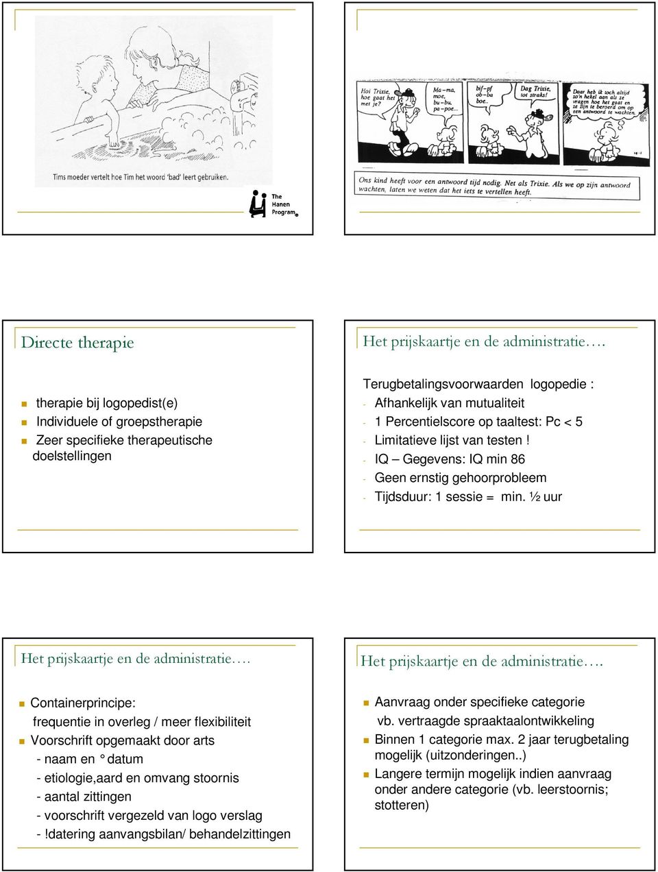 taaltest: Pc < 5 - Limitatieve lijst van testen! - IQ Gegevens: IQ min 86 - Geen ernstig gehoorprobleem - Tijdsduur: 1 sessie = min. ½ uur Het prijskaartje en de administratie.