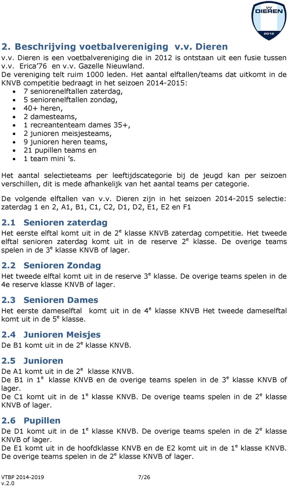 Het aantal elftallen/teams dat uitkomt in de KNVB competitie bedraagt in het seizoen 2014-2015: 7 seniorenelftallen zaterdag, 5 seniorenelftallen zondag, 40+ heren, 2 damesteams, 1 recreantenteam