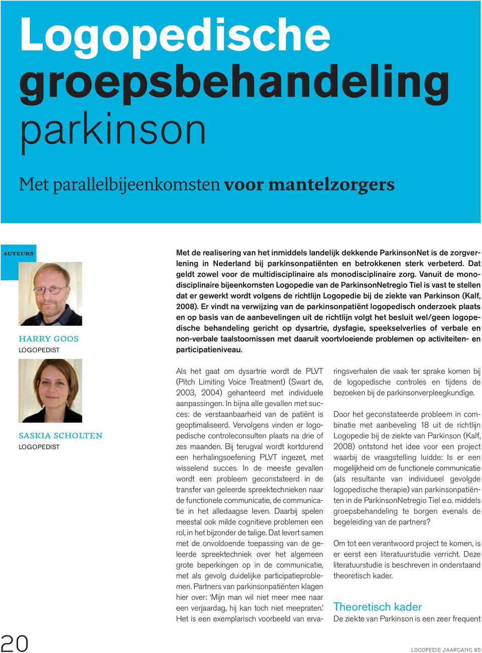 Vanuit de monodisciplinaire bijeenkomsten Logopedie van de ParkinsonNetregio Tiel is vast te stellen dat er gewerkt wordt volgens de richtlijn Logopedie bij de ziekte van Parkinson (Kalf, 2008).