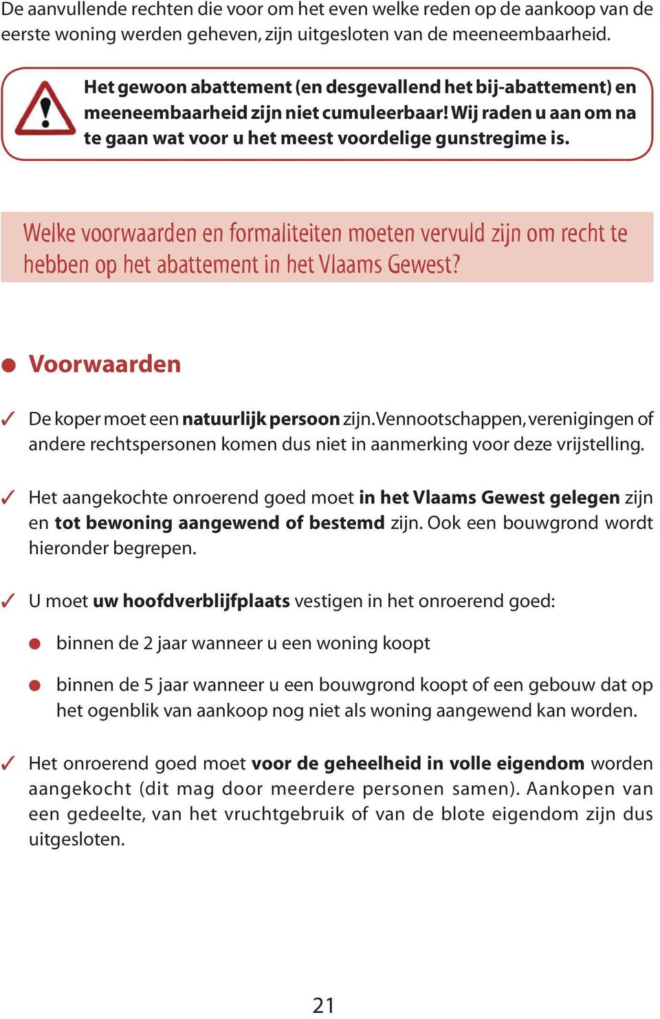 Welke voorwaarden en formaliteiten moeten vervuld zijn om recht te hebben op het abattement in het Vlaams Gewest? Voorwaarden De koper moet een natuurlijk persoon zijn.