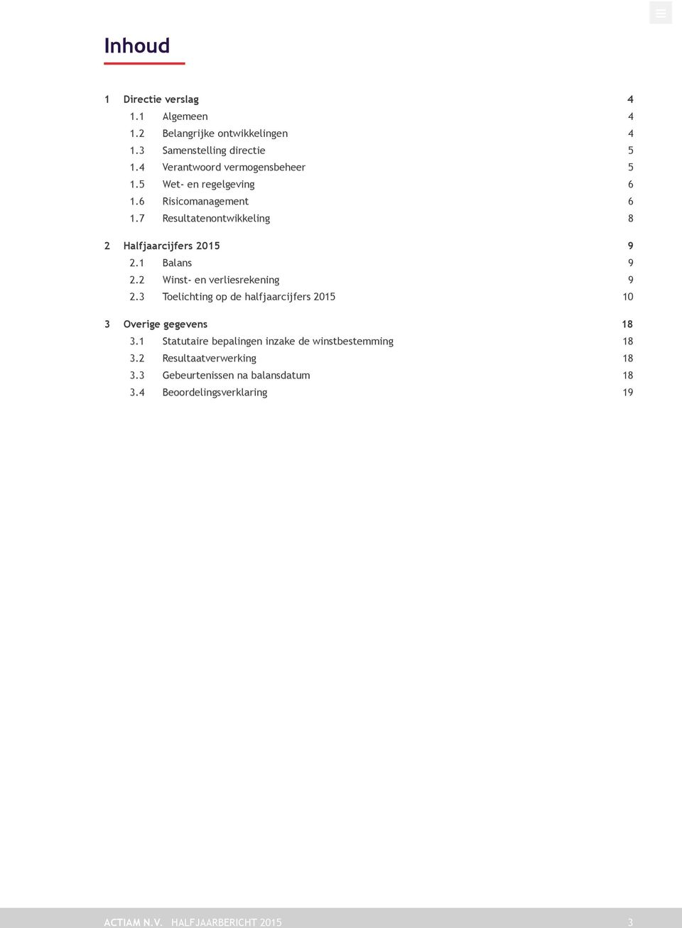 7 Resultatenontwikkeling 8 2 Halfjaarcijfers 2015 9 2.1 Balans 9 2.2 Winst- en verliesrekening 9 2.