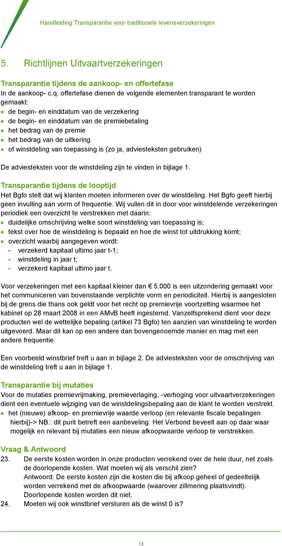 de uitkering of winstdeling van toepassing is (zo ja, adviesteksten gebruiken) De adviesteksten voor de winstdeling zijn te vinden in bijlage 1.