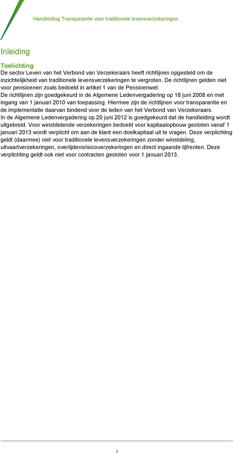 De richtlijnen zijn goedgekeurd in de Algemene Ledenvergadering op 18 juni 2008 en met ingang van 1 januari 2010 van toepassing.