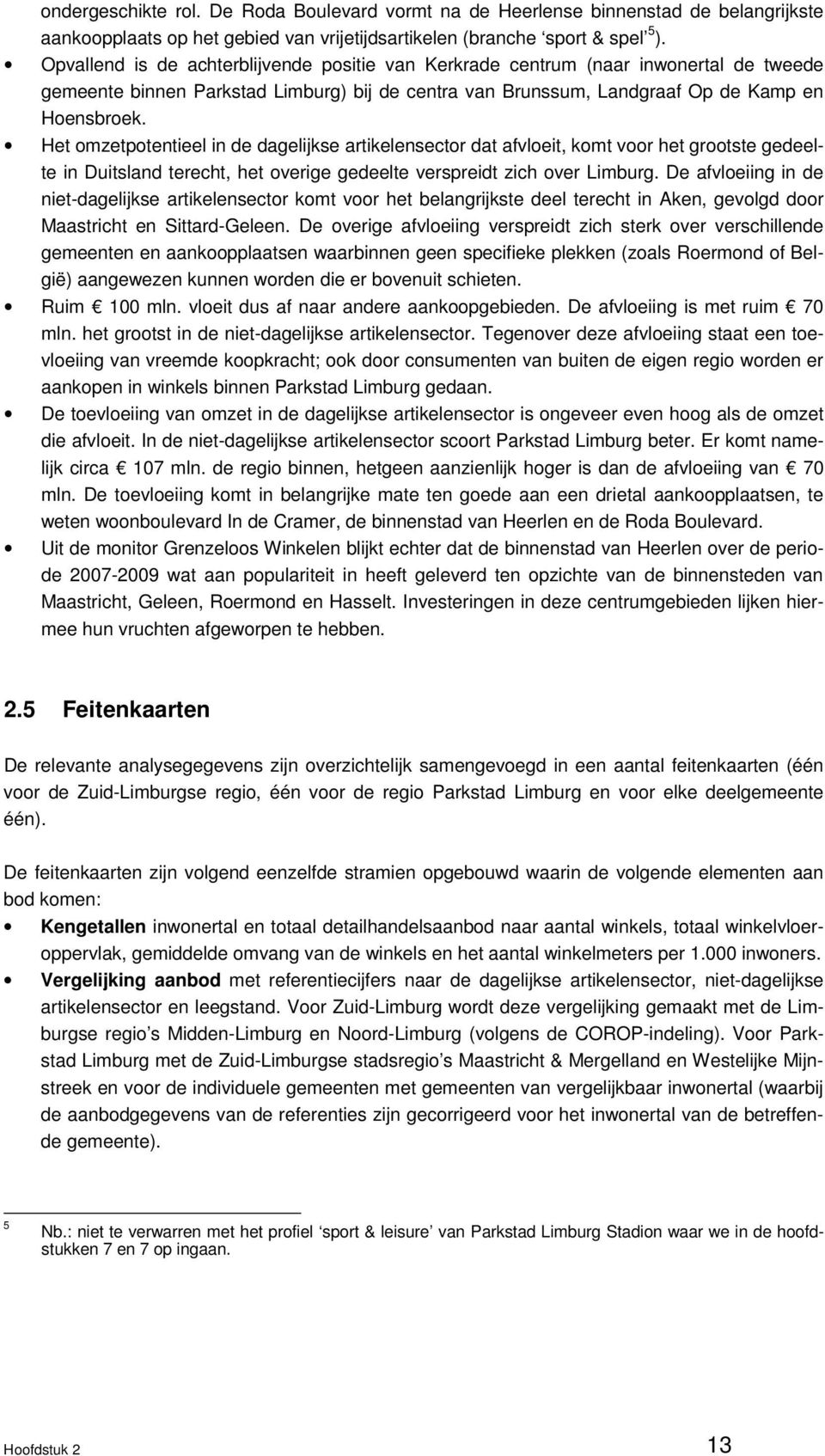 Het omzetpotentieel in de dagelijkse artikelensector dat afvloeit, komt voor het grootste gedeelte in Duitsland terecht, het overige gedeelte verspreidt zich over Limburg.