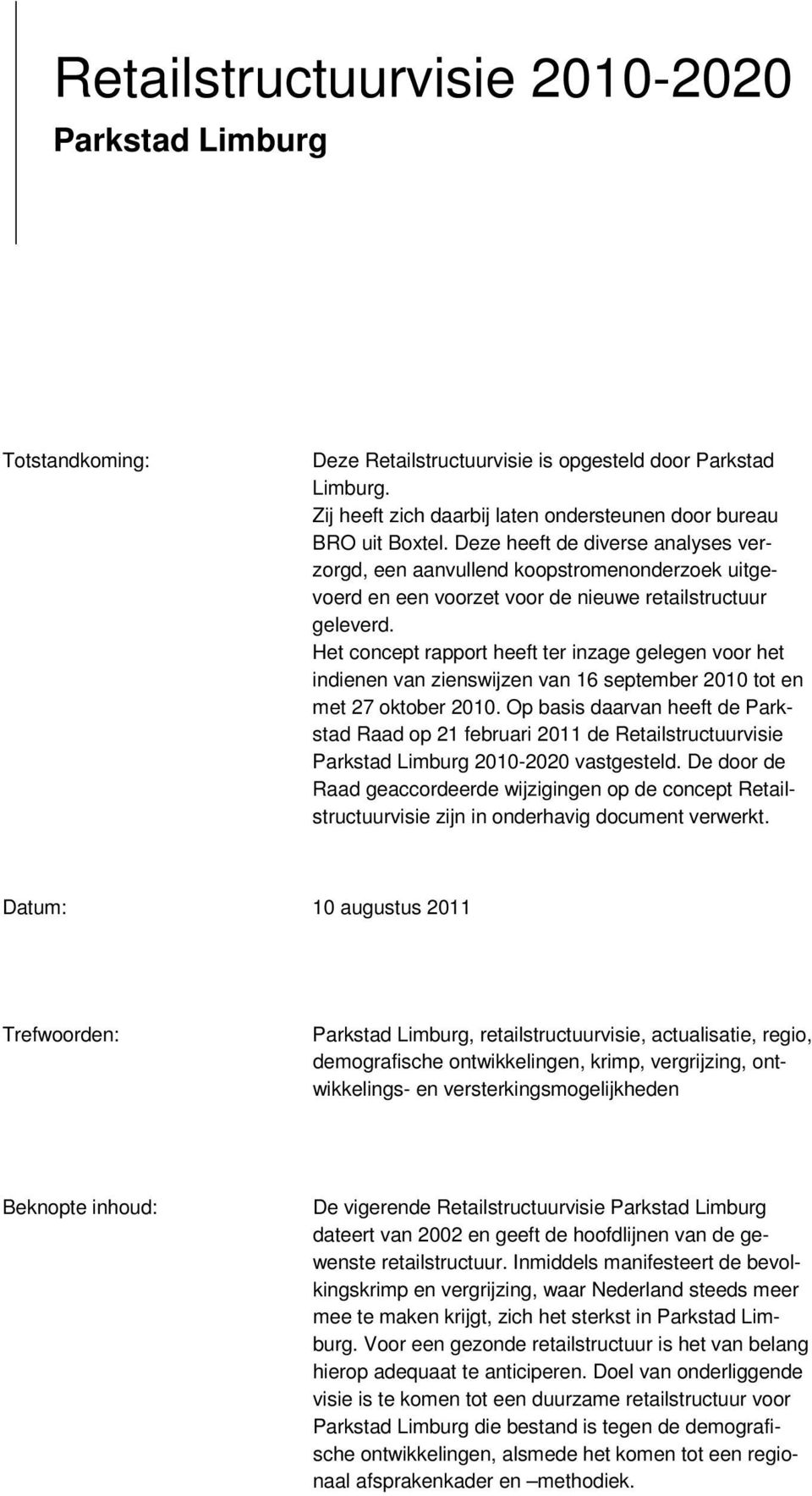 Het concept rapport heeft ter inzage gelegen voor het indienen van zienswijzen van 16 september 2010 tot en met 27 oktober 2010.