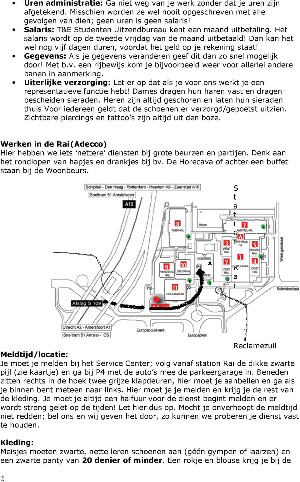 Dan kan het wel nog vijf dagen duren, voordat het geld op je rekening staat! Gegevens: Als je gegevens veranderen geef dit dan zo snel mogelijk door! Met b.v. een rijbewijs kom je bijvoorbeeld weer voor allerlei andere banen in aanmerking.