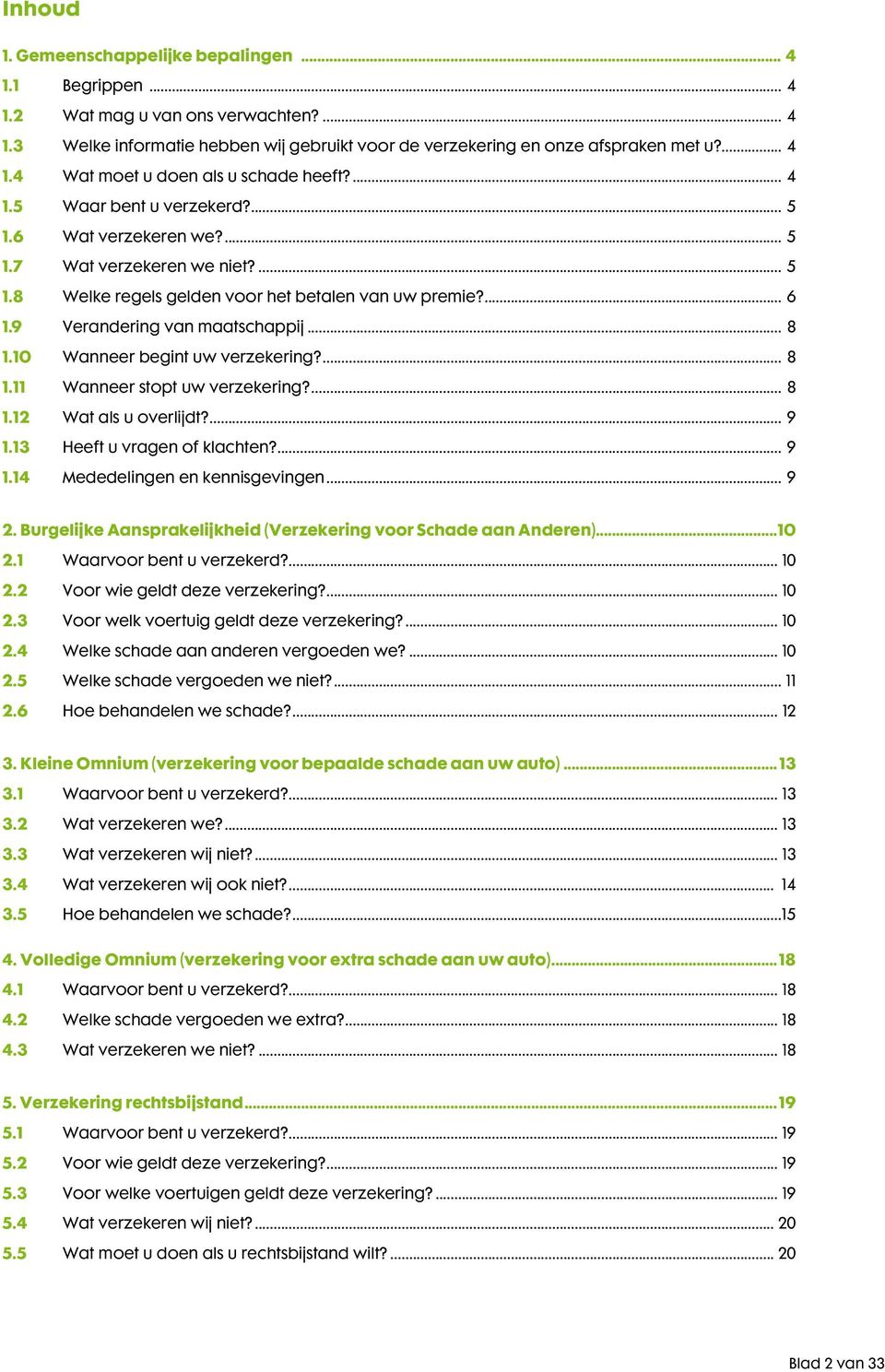 10 Wanneer begint uw verzekering?... 8 1.11 Wanneer stopt uw verzekering?... 8 1.12 Wat als u overlijdt?... 9 1.13 Heeft u vragen of klachten?... 9 1.14 Mededelingen en kennisgevingen... 9 2.