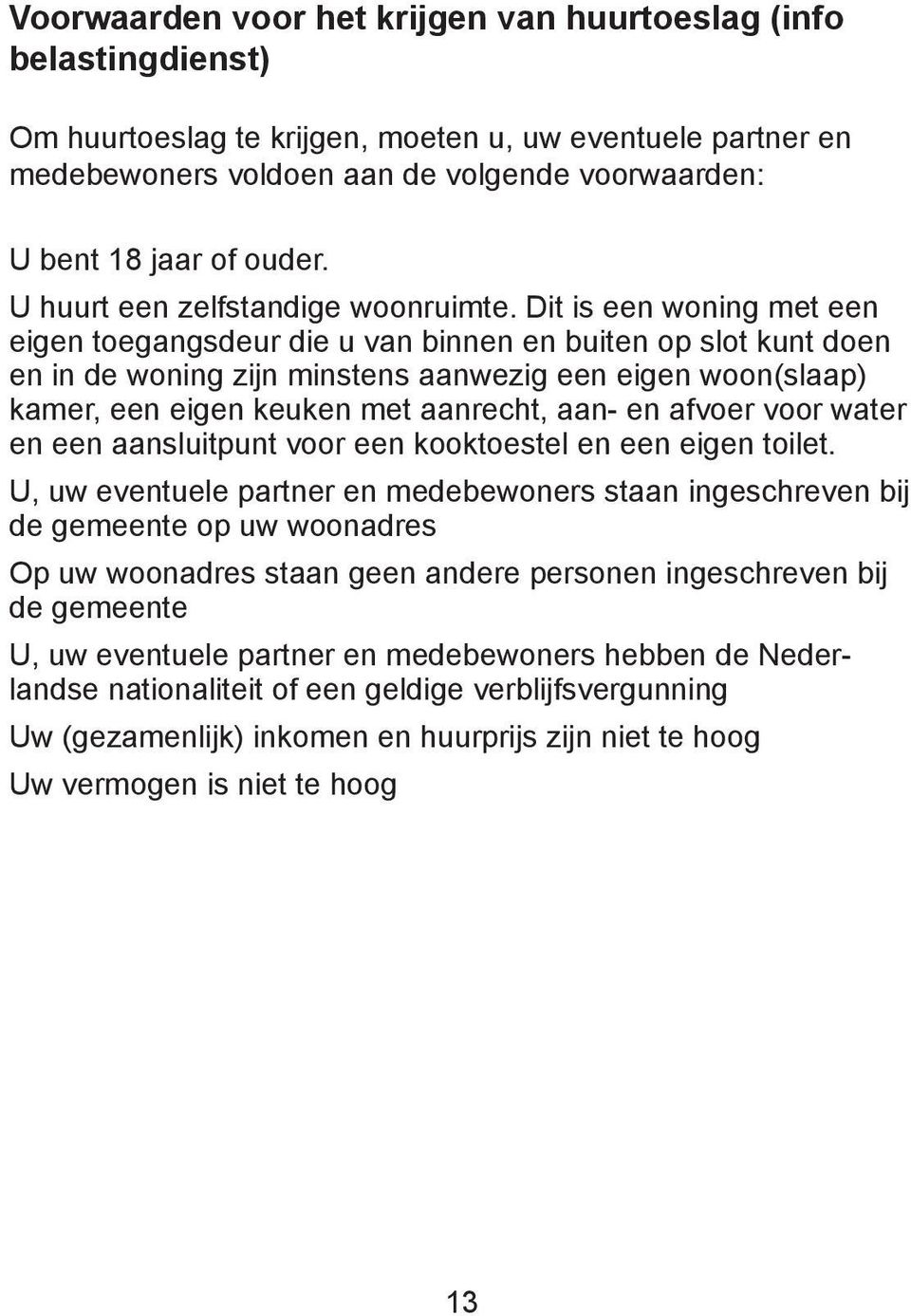 Dit is een woning met een eigen toegangsdeur die u van binnen en buiten op slot kunt doen en in de woning zijn minstens aanwezig een eigen woon(slaap) kamer, een eigen keuken met aanrecht, aan- en