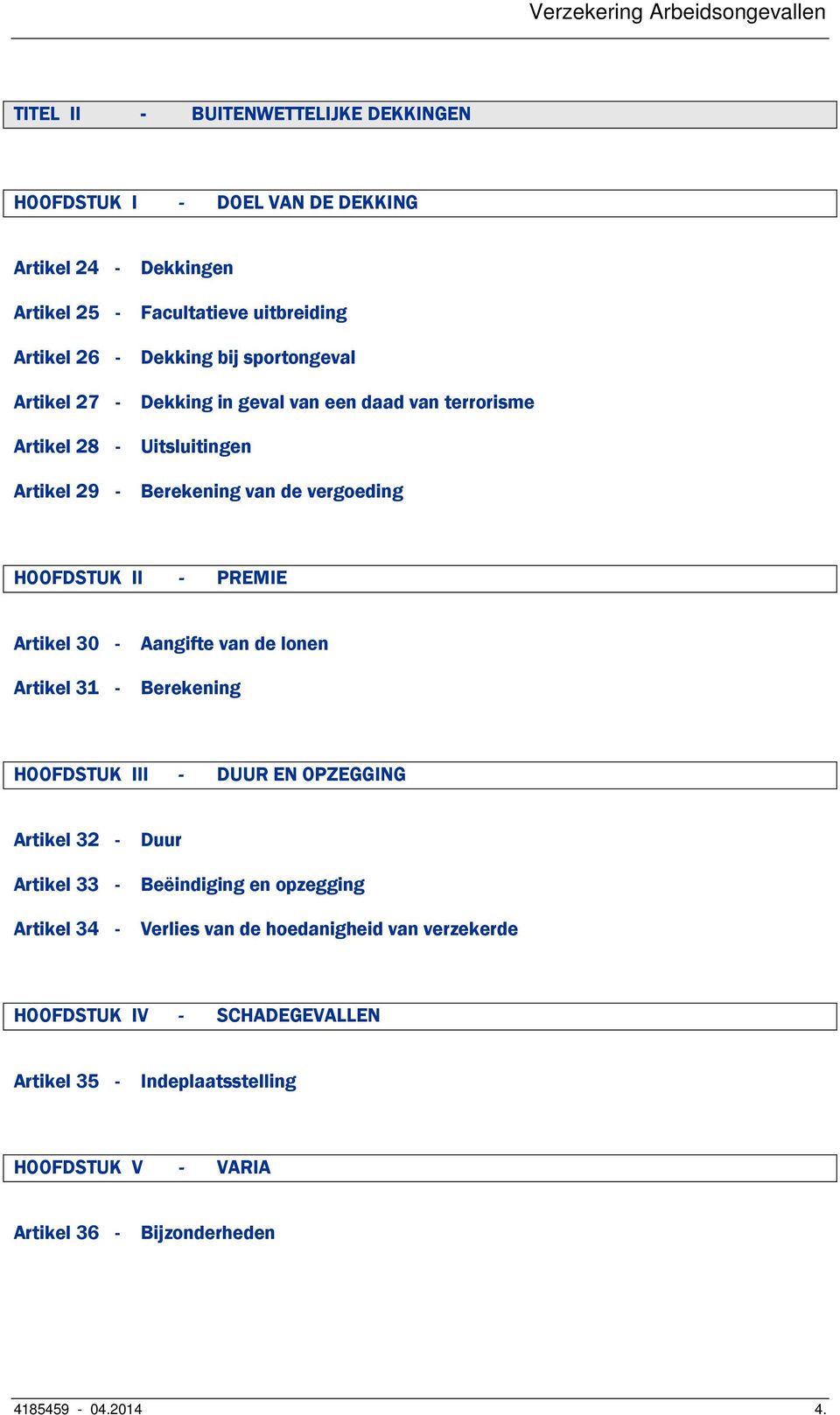 Artikel 30 - Artikel 31 - Aangifte van de lonen Berekening HOOFDSTUK III - DUUR EN OPZEGGING Artikel 32 - Artikel 33 - Artikel 34 - Duur Beëindiging en opzegging