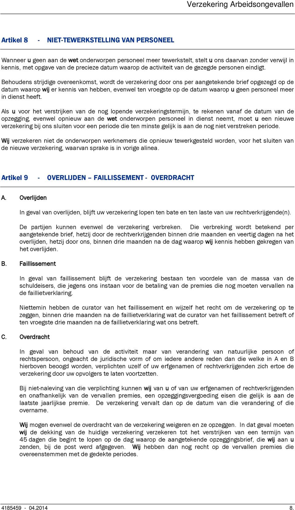 Behoudens strijdige overeenkomst, wordt de verzekering door ons per aangetekende brief opgezegd op de datum waarop wij er kennis van hebben, evenwel ten vroegste op de datum waarop u geen personeel