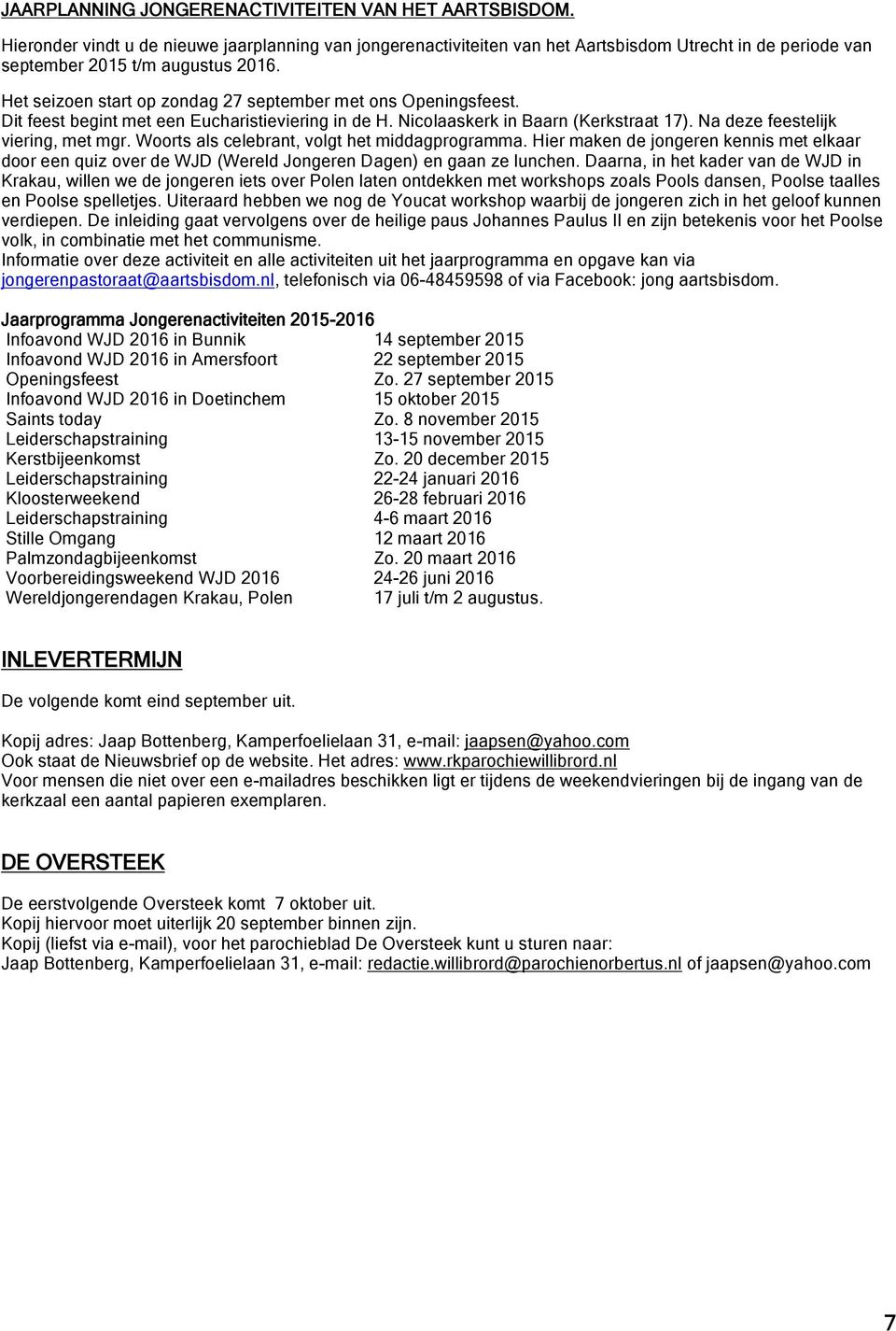 Woorts als celebrant, volgt het middagprogramma. Hier maken de jongeren kennis met elkaar door een quiz over de WJD (Wereld Jongeren Dagen) en gaan ze lunchen.