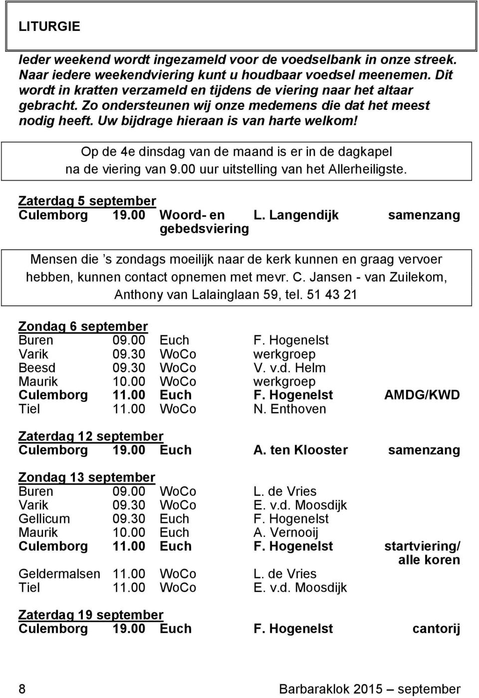 Op de 4e dinsdag van de maand is er in de dagkapel na de viering van 9.00 uur uitstelling van het Allerheiligste. Zaterdag 5 september Culemborg 19.00 Woord- en L.