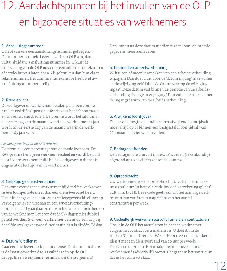 Zij gebruiken dan hun eigen relatienummer. Het administratiekantoor heeft wel uw aansluitingsnummer nodig. 2.