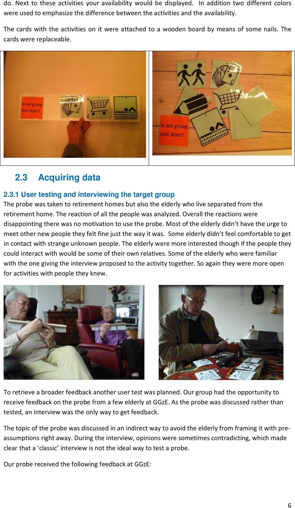 Acquiring data 2.3.1 User testing and interviewing the target group The probe was taken to retirement homes but also the elderly who live separated from the retirement home.