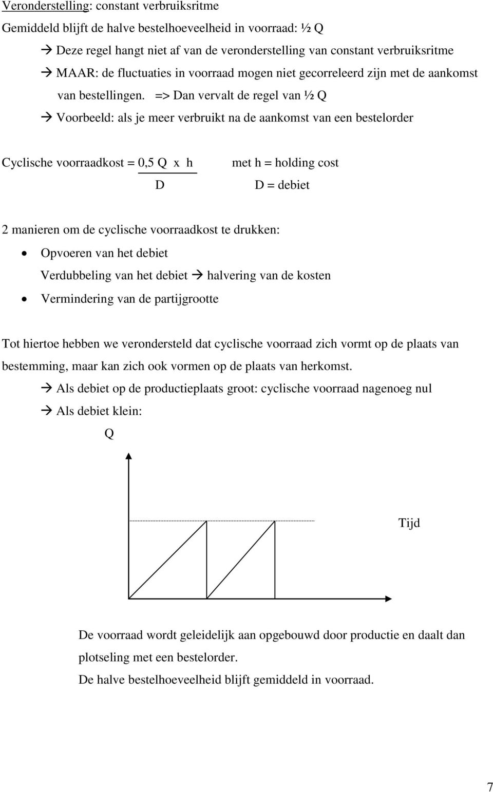 => Dan vervalt de regel van ½ Q Voorbeeld: als je meer verbruikt na de aankomst van een bestelorder Cyclische voorraadkost = 0,5 Q x h D met h = holding cost D = debiet 2 manieren om de cyclische