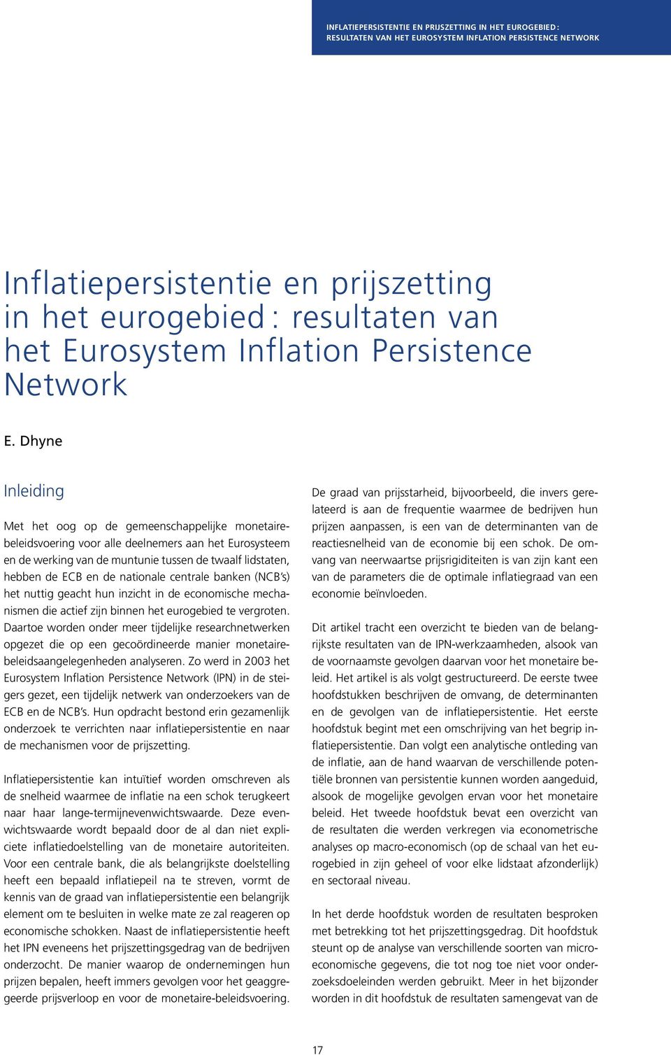 Dhyne Inleiding Met het oog op de gemeenschappelijke monetairebeleidsvoering voor alle deelnemers aan het Eurosysteem en de werking van de muntunie tussen de twaalf lidstaten, hebben de ECB en de