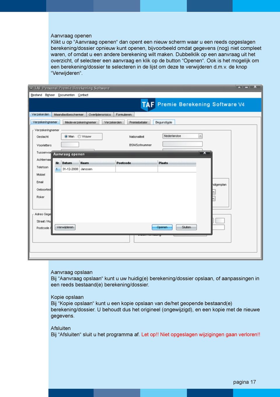 Ook is het mogelijk om een berekening/dossier te selecteren in de lijst om deze te verwijderen d.m.v. de knop Verwijderen.