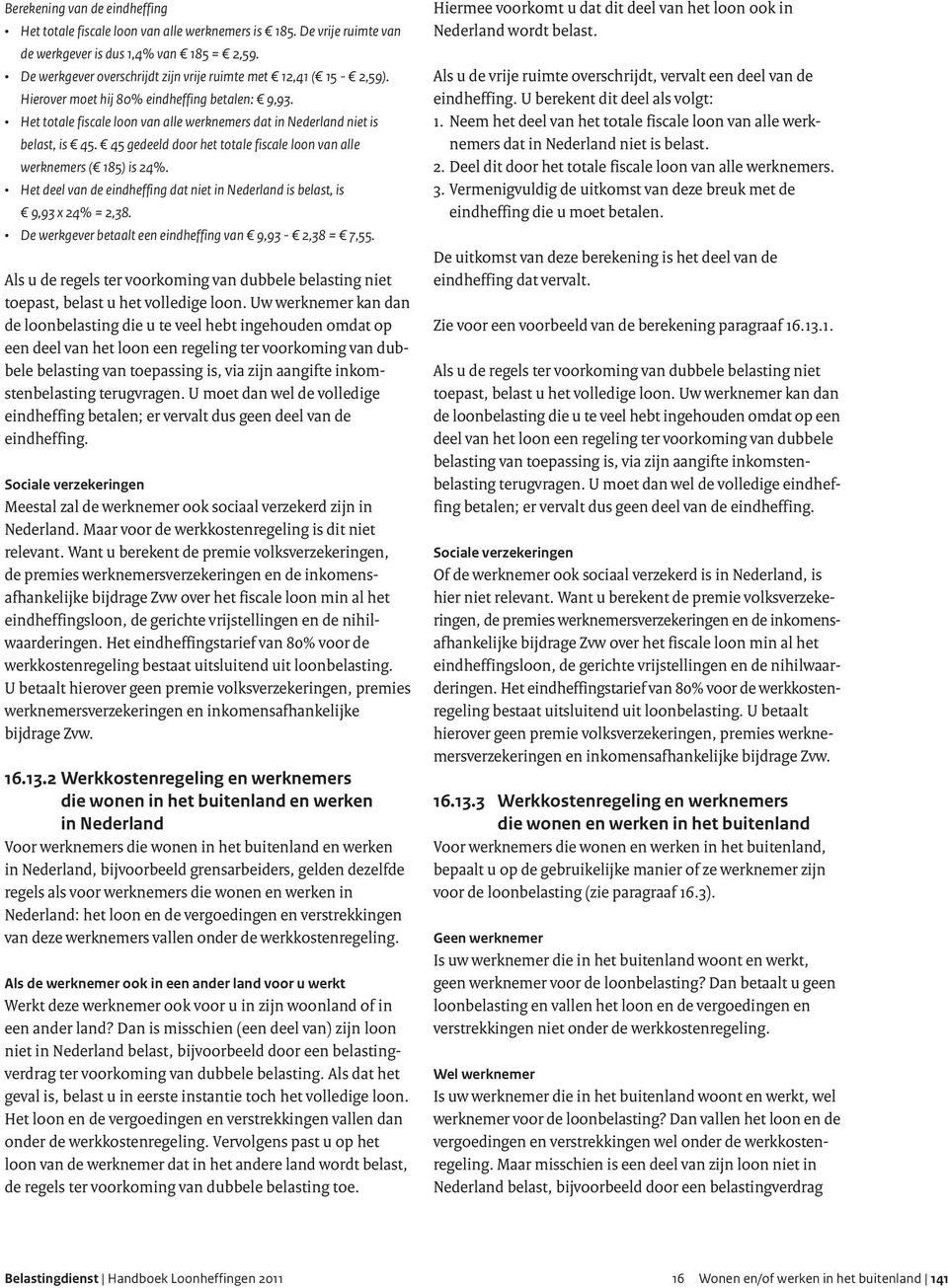 45 gedeeld door het totale fiscale loon van alle werknemers ( 185) is 24%. Het deel van de eindheffing dat niet in Nederland is belast, is 9,93 x 24% = 2,38.