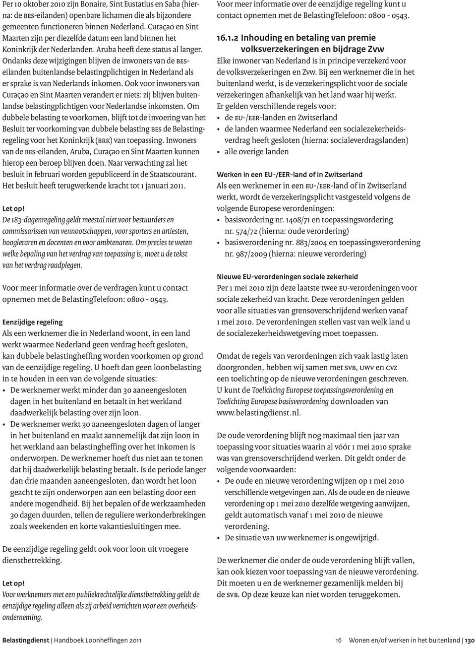 Ondanks deze wijzigingen blijven de inwoners van de beseilanden buitenlandse belastingplichtigen in Nederland als er sprake is van Nederlands inkomen.