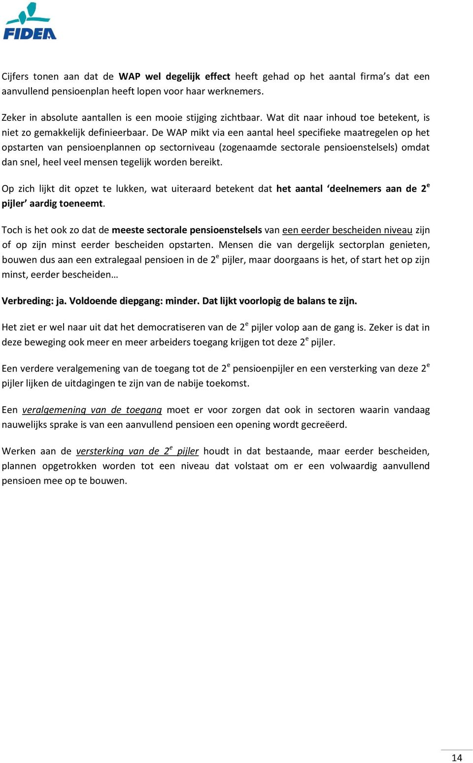 De WAP mikt via een aantal heel specifieke maatregelen op het opstarten van pensioenplannen op sectorniveau (zogenaamde sectorale pensioenstelsels) omdat dan snel, heel veel mensen tegelijk worden