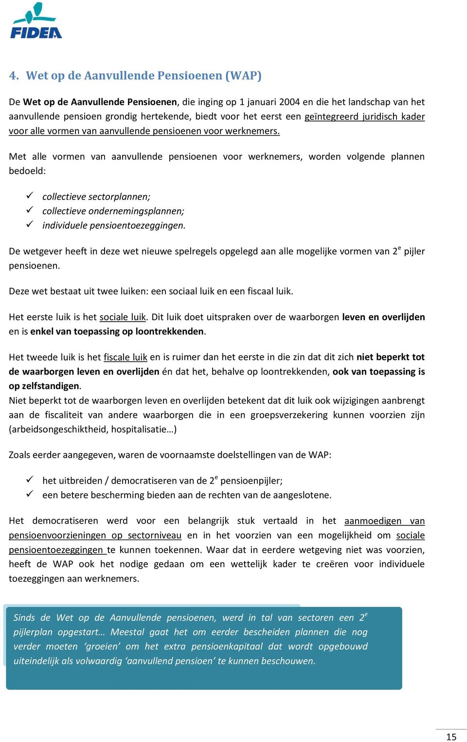 Met alle vormen van aanvullende pensioenen voor werknemers, worden volgende plannen bedoeld: collectieve sectorplannen; collectieve ondernemingsplannen; individuele pensioentoezeggingen.