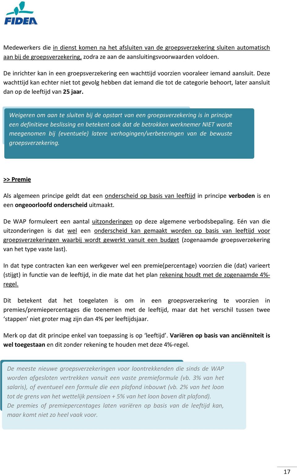 Deze wachttijd kan echter niet tot gevolg hebben dat iemand die tot de categorie behoort, later aansluit dan op de leeftijd van 25 jaar.