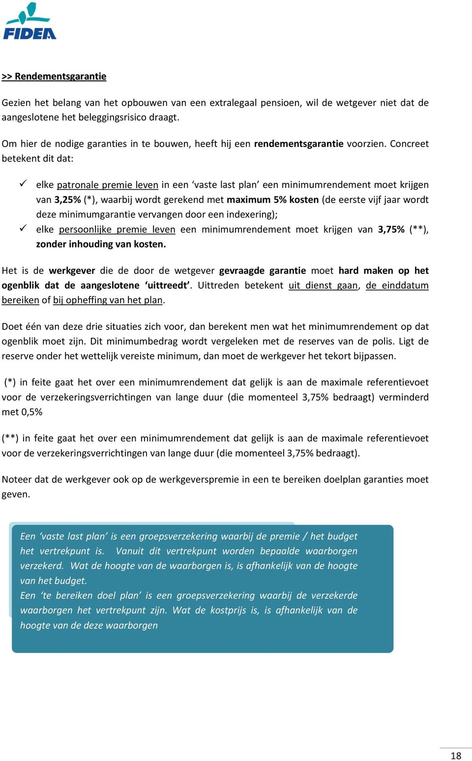 Concreet betekent dit dat: elke patronale premie leven in een vaste last plan een minimumrendement moet krijgen van 3,25% (*), waarbij wordt gerekend met maximum 5% kosten (de eerste vijf jaar wordt