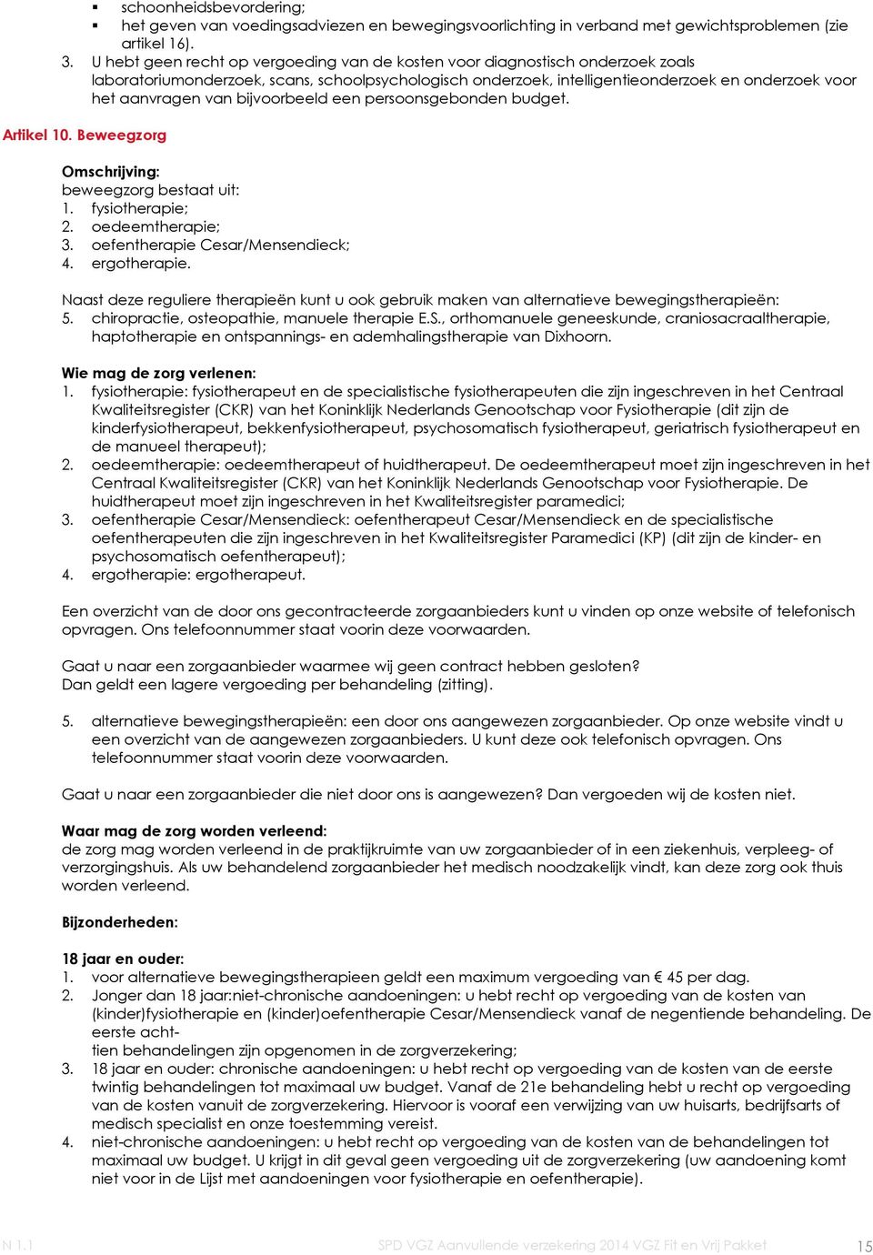 bijvoorbeeld een persoonsgebonden budget. Artikel 10. Beweegzorg beweegzorg bestaat uit: 1. fysiotherapie; 2. oedeemtherapie; 3. oefentherapie Cesar/Mensendieck; 4. ergotherapie.