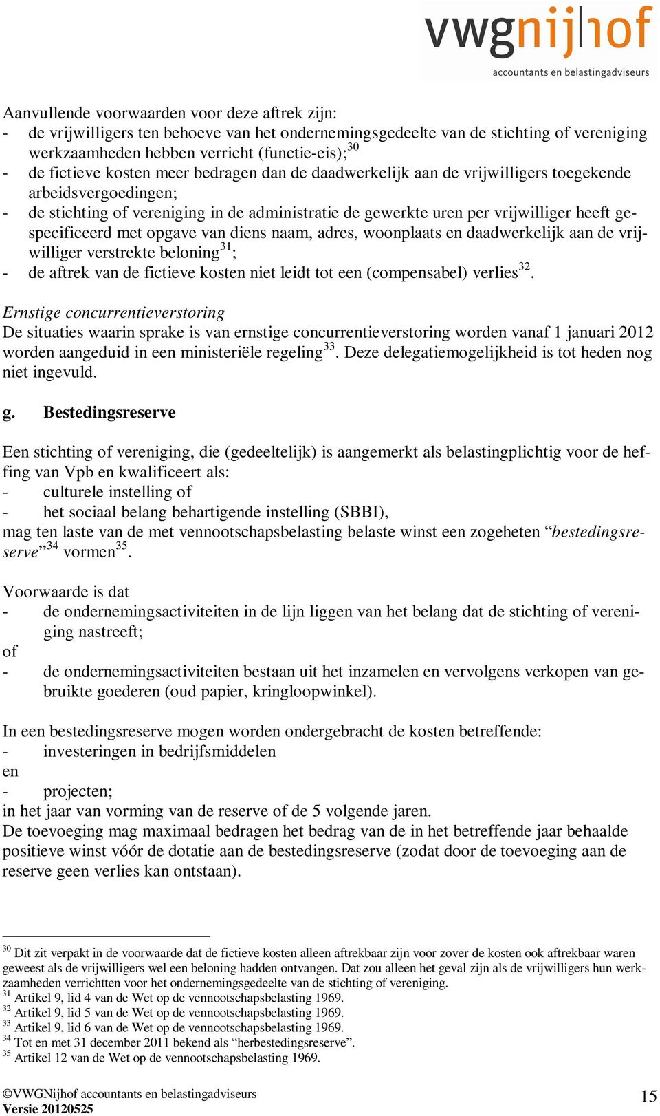 met opgave van diens naam, adres, woonplaats en daadwerkelijk aan de vrijwilliger verstrekte beloning 31 ; - de aftrek van de fictieve kosten niet leidt tot een (compensabel) verlies 32.